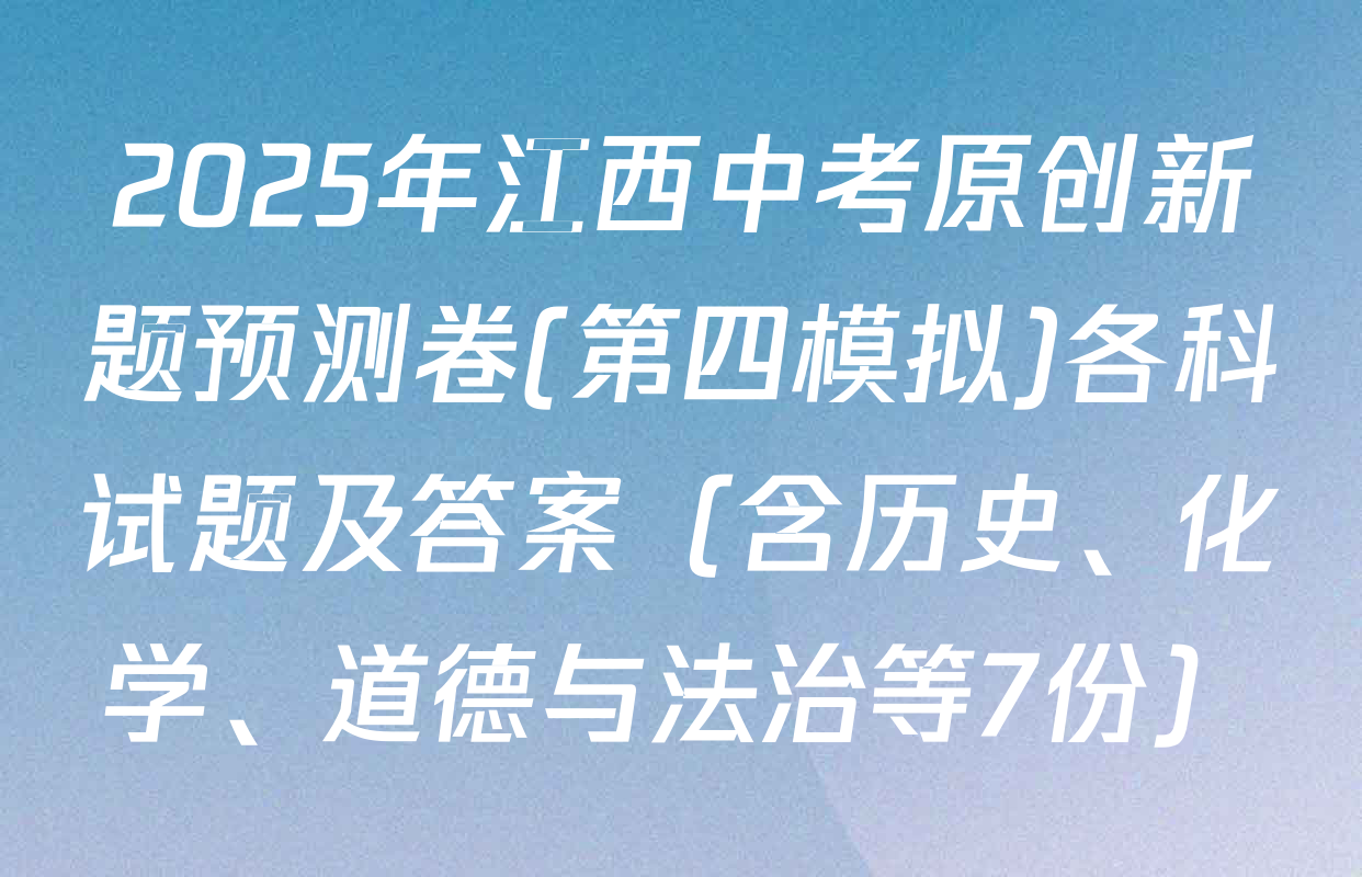 2025年江西中考原创新题预测卷(第四模拟)各科试题及答案（含历史、化学、道德与法治等7份）