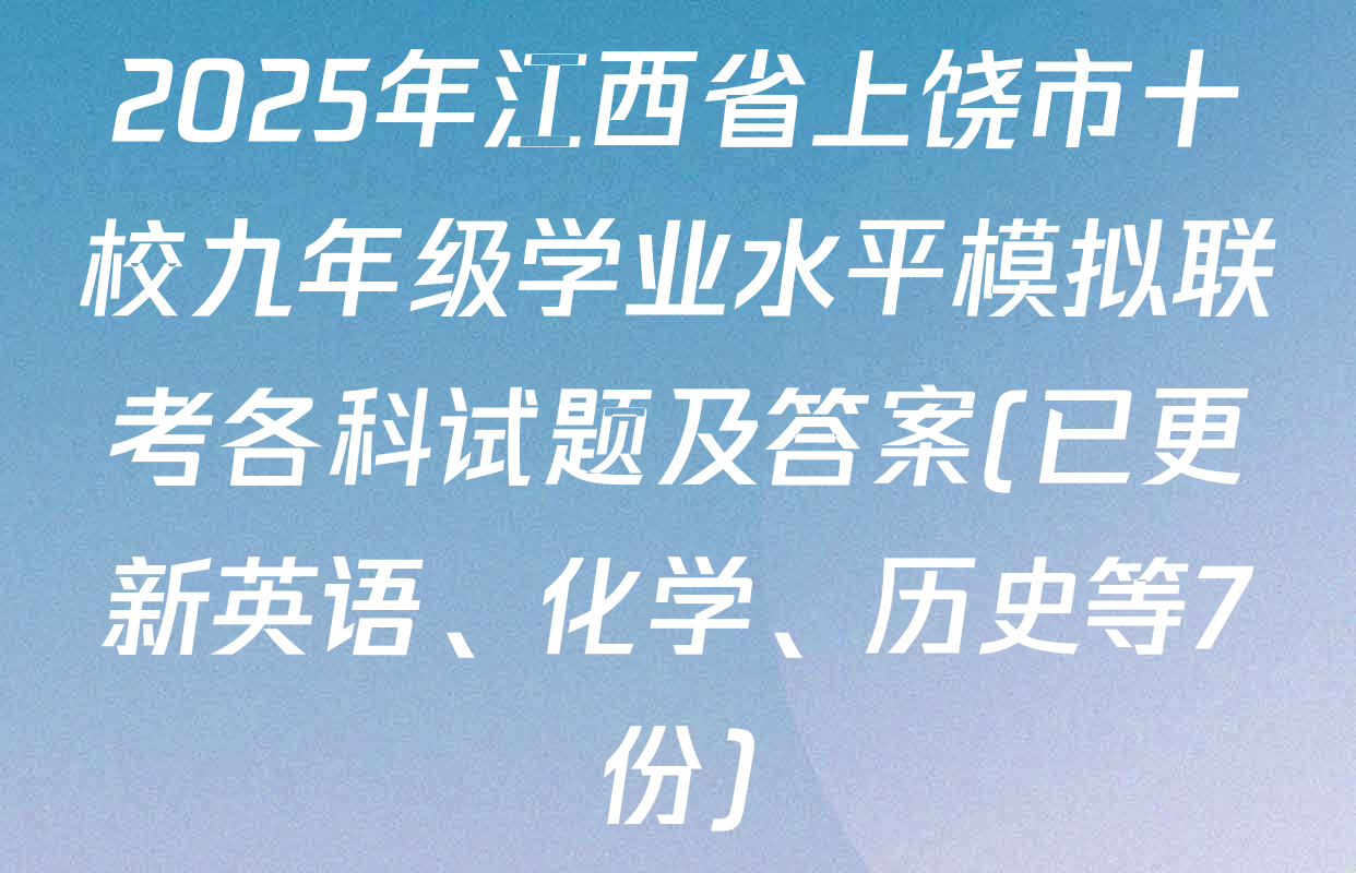 2025年江西省上饶市十校九年级学业水平模拟联考各科试题及答案(已更新英语、化学、历史等7份)