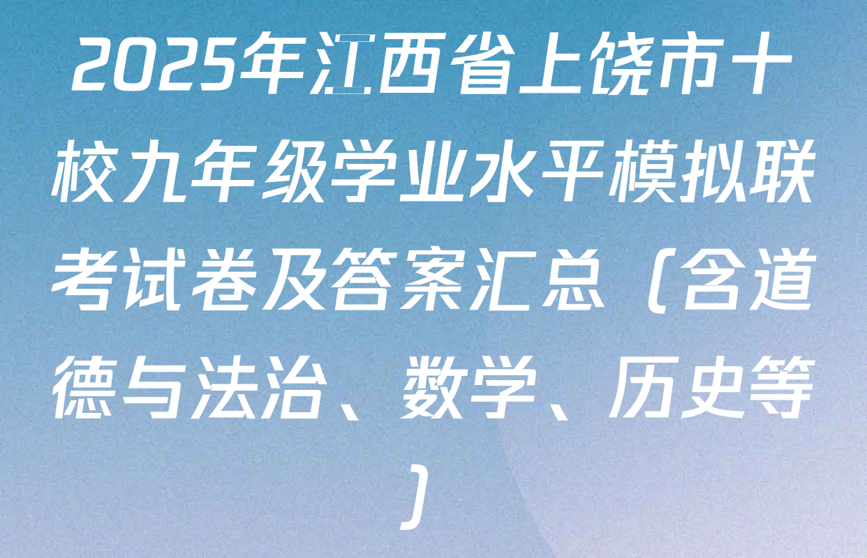 2025年江西省上饶市十校九年级学业水平模拟联考试卷及答案汇总（含道德与法治、数学、历史等）