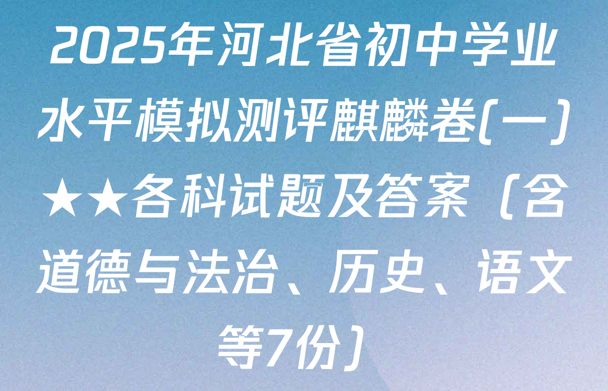 2025年河北省初中学业水平模拟测评麒麟卷(一)★★各科试题及答案（含道德与法治、历史、语文等7份）