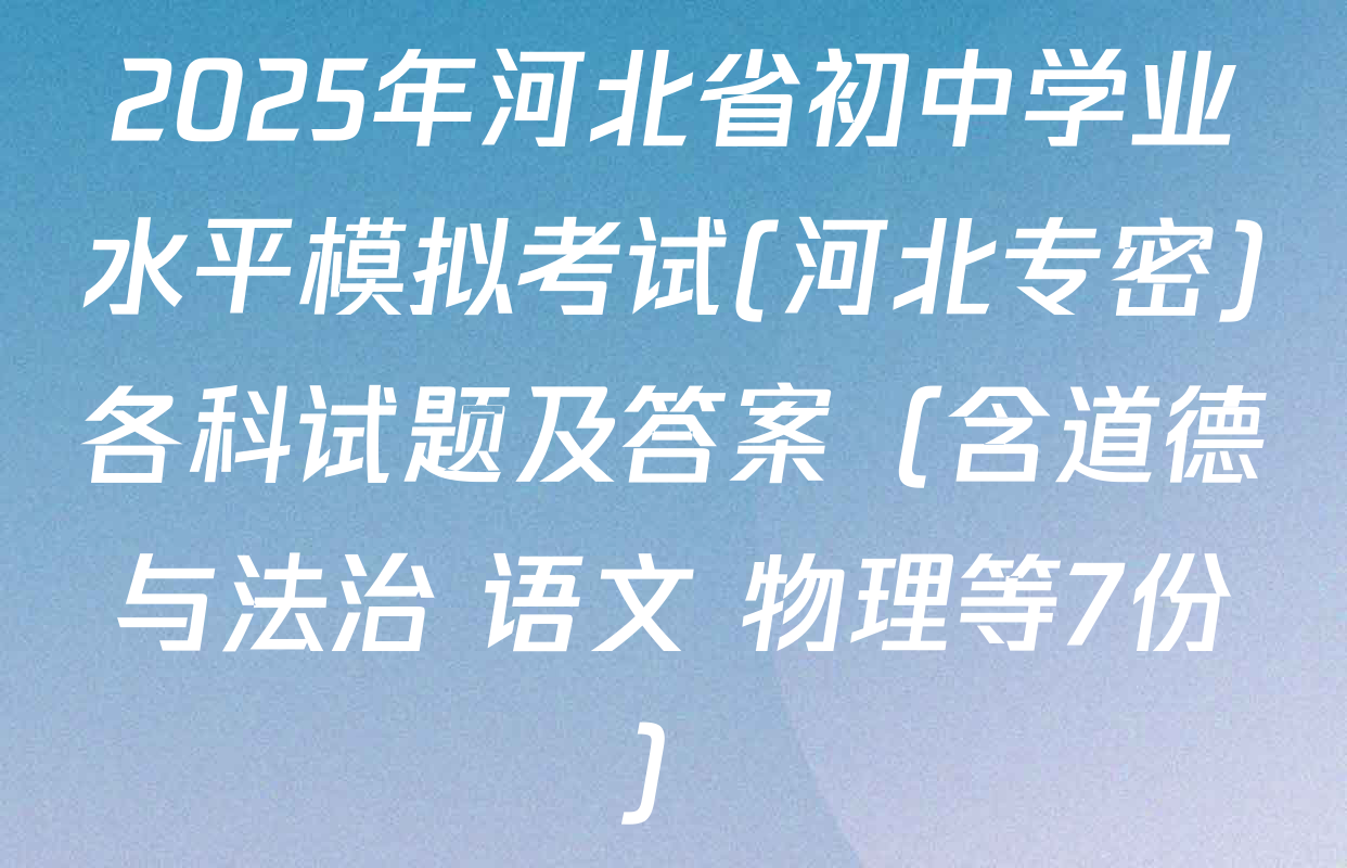 2025年河北省初中学业水平模拟考试(河北专密)各科试题及答案（含道德与法治 语文 物理等7份）