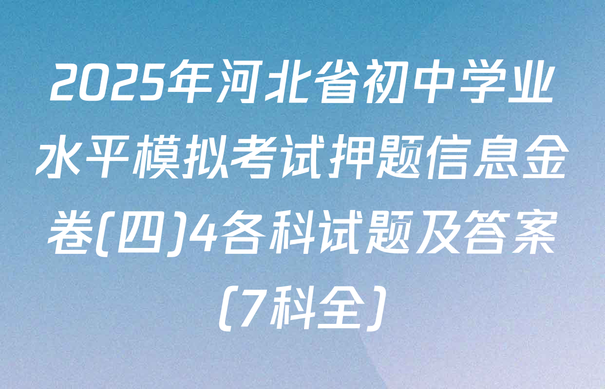 2025年河北省初中学业水平模拟考试押题信息金卷(四)4各科试题及答案（7科全）