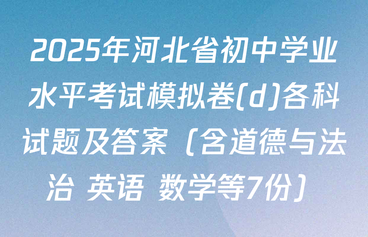 2025年河北省初中学业水平考试模拟卷(d)各科试题及答案（含道德与法治 英语 数学等7份）