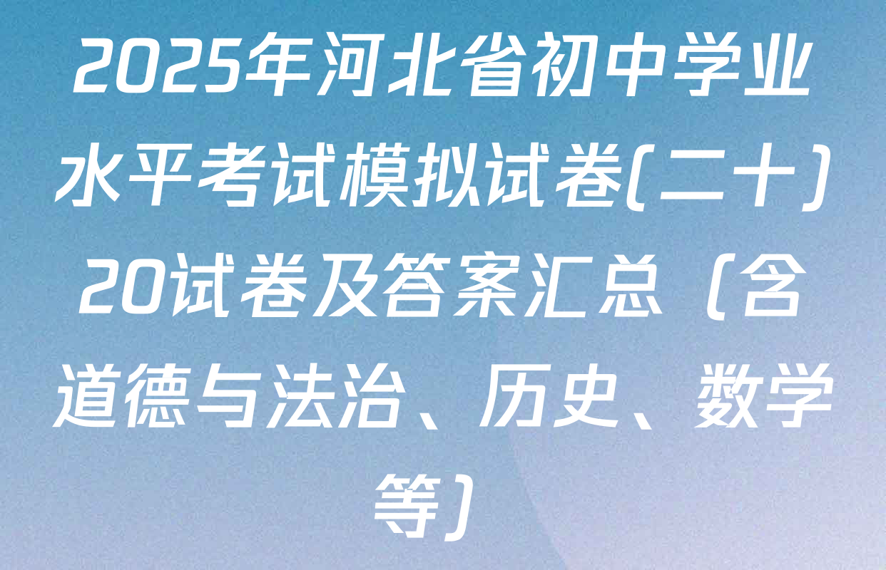 2025年河北省初中学业水平考试模拟试卷(二十)20试卷及答案汇总（含道德与法治、历史、数学等）