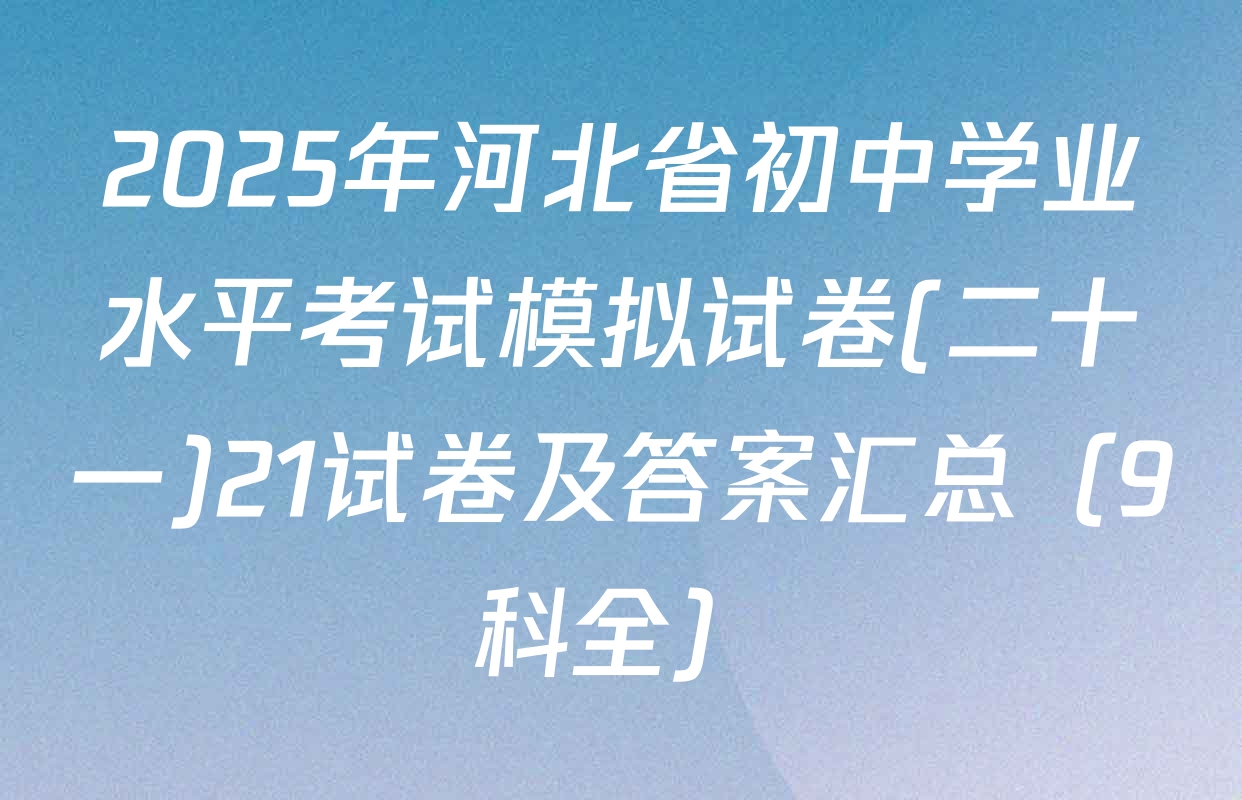 2025年河北省初中学业水平考试模拟试卷(二十一)21试卷及答案汇总（9科全）