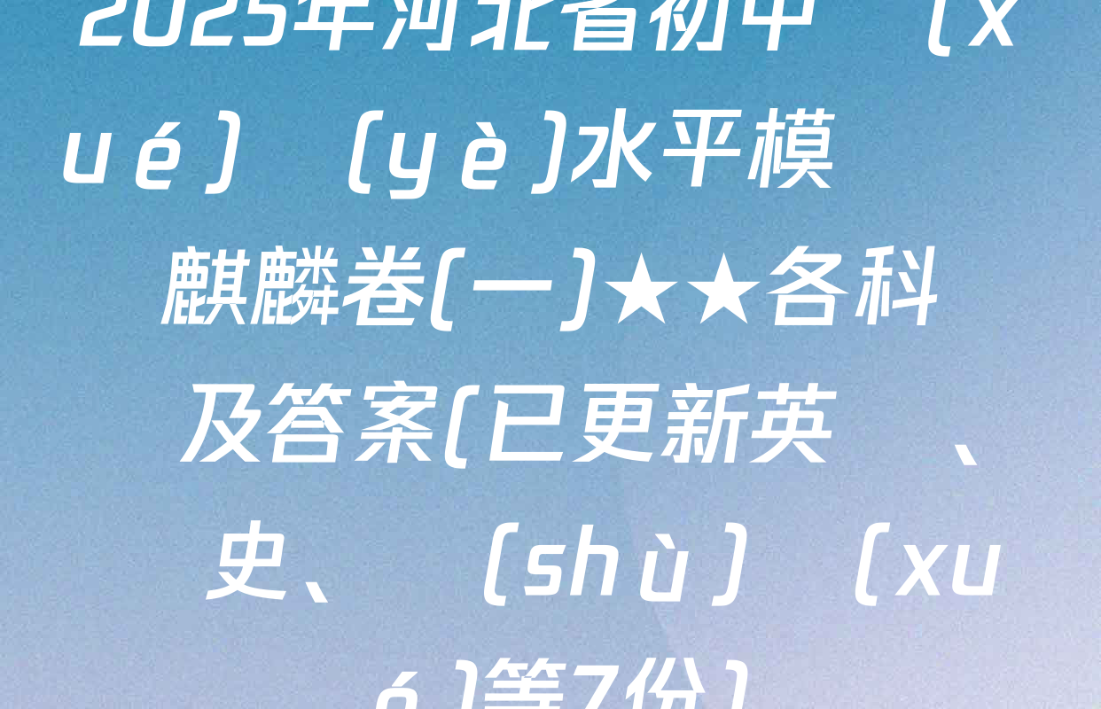 2025年河北省初中學(xué)業(yè)水平模擬測評麒麟卷(一)★★各科試題及答案(已更新英語、歷史、數(shù)學(xué)等7份)