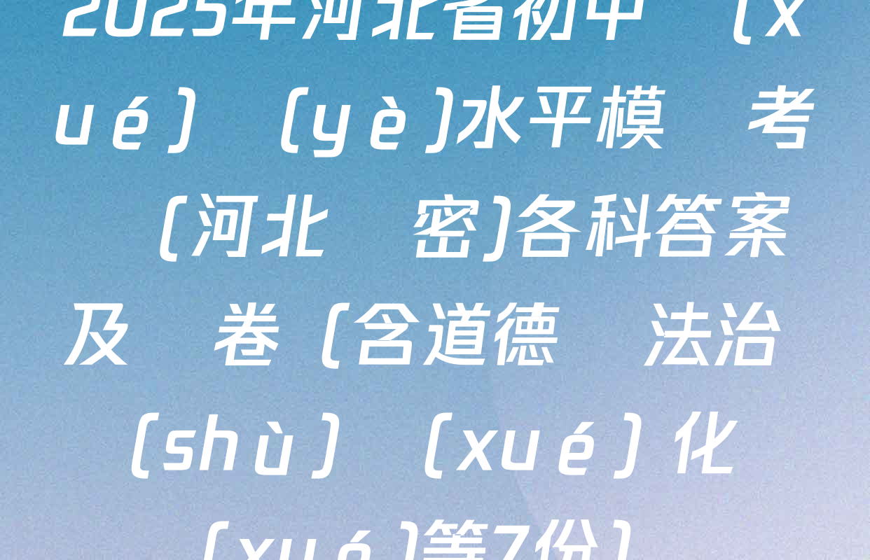 2025年河北省初中學(xué)業(yè)水平模擬考試(河北專密)各科答案及試卷（含道德與法治 數(shù)學(xué) 化學(xué)等7份）
