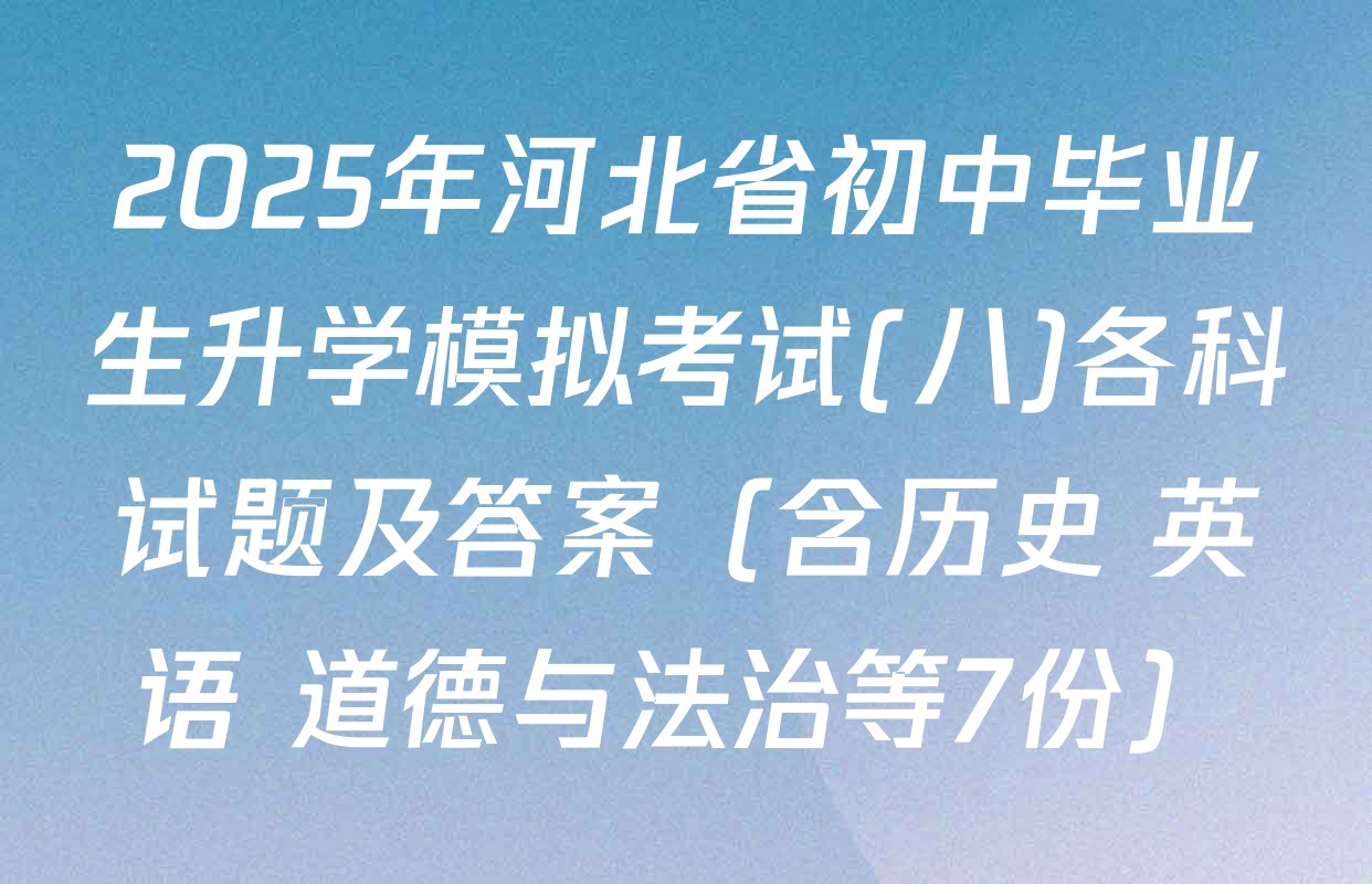 2025年河北省初中毕业生升学模拟考试(八)各科试题及答案（含历史 英语 道德与法治等7份）