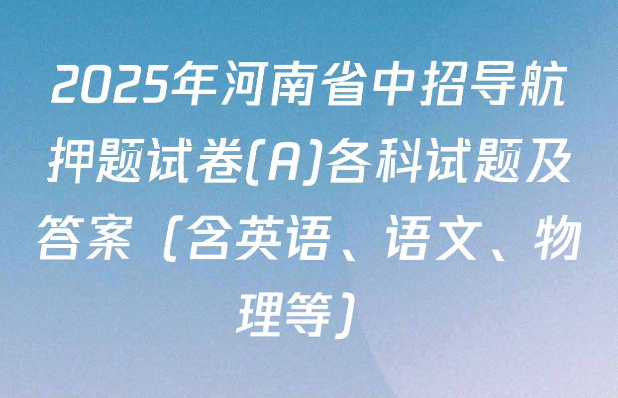 2025年河南省中招导航押题试卷(A)各科试题及答案（含英语、语文、物理等）