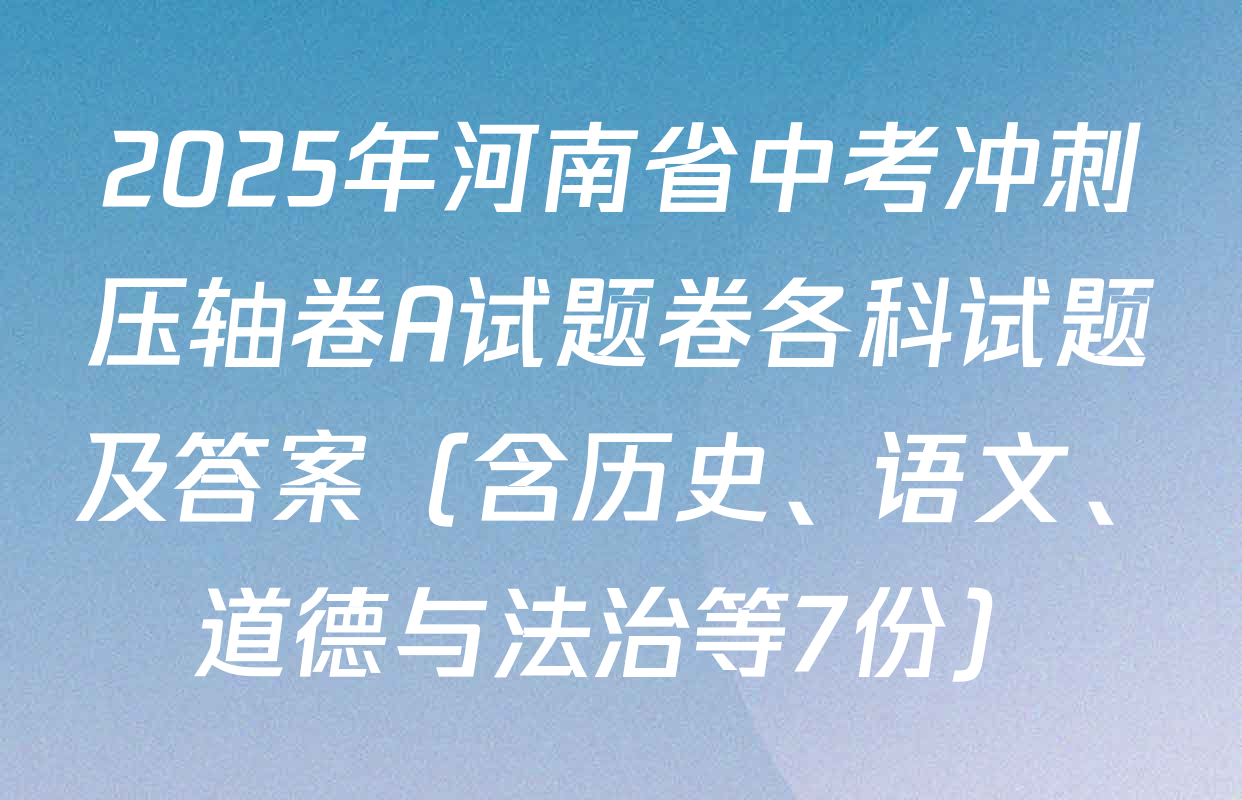 2025年河南省中考冲刺压轴卷A试题卷各科试题及答案（含历史、语文、道德与法治等7份）