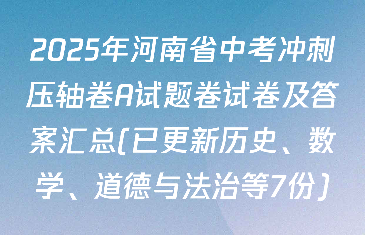 2025年河南省中考冲刺压轴卷A试题卷试卷及答案汇总(已更新历史、数学、道德与法治等7份)