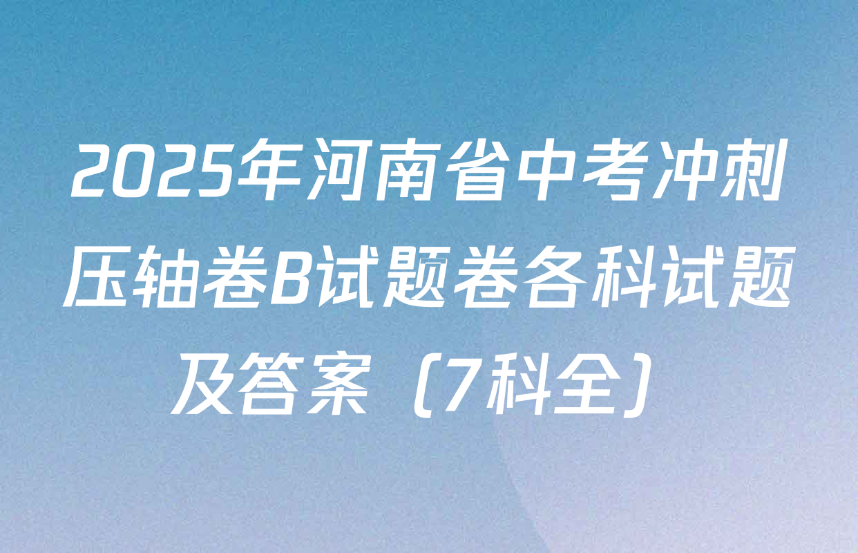 2025年河南省中考冲刺压轴卷B试题卷各科试题及答案（7科全）