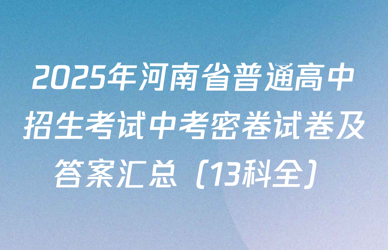 2025年河南省普通高中招生考试中考密卷试卷及答案汇总（13科全）