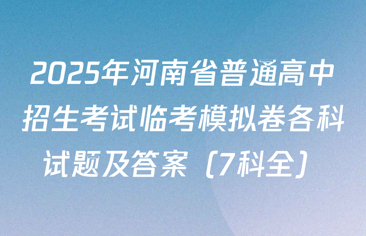 2025年河南省普通高中招生考试临考模拟卷各科试题及答案（7科全）