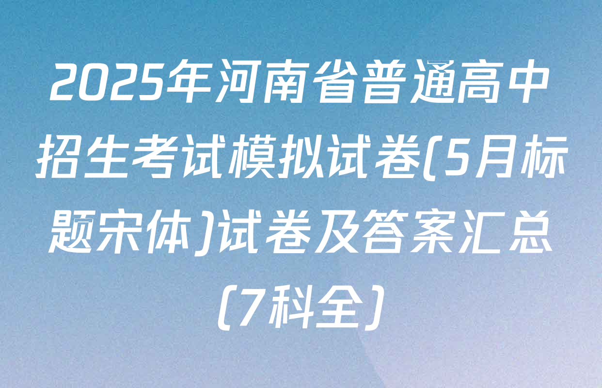 2025年河南省普通高中招生考试模拟试卷(5月标题宋体)试卷及答案汇总（7科全）