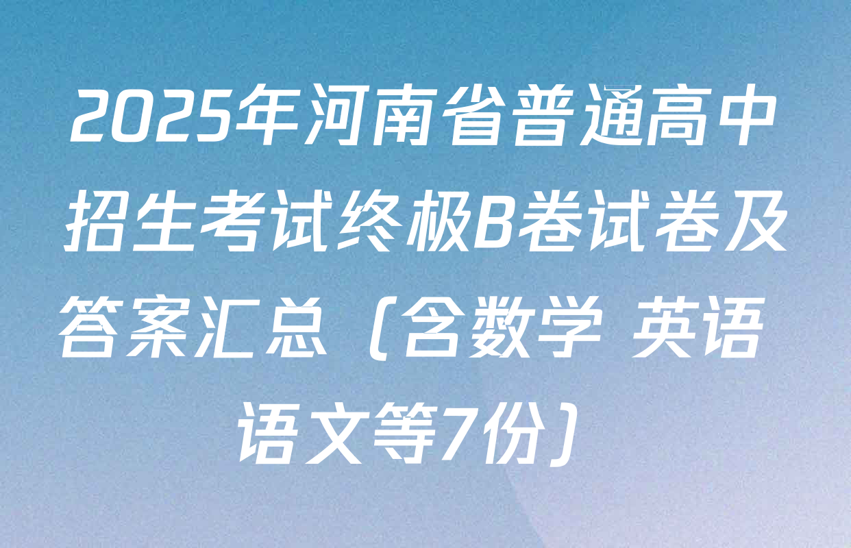 2025年河南省普通高中招生考试终极B卷试卷及答案汇总（含数学 英语 语文等7份）