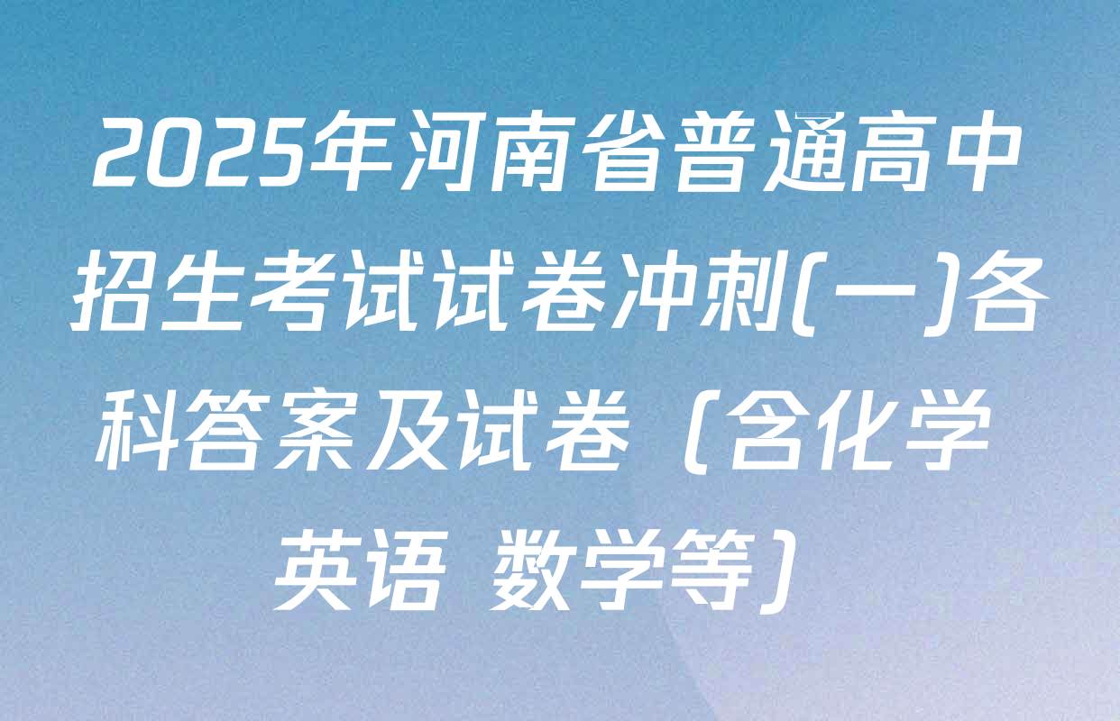 2025年河南省普通高中招生考试试卷冲刺(一)各科答案及试卷（含化学 英语 数学等）