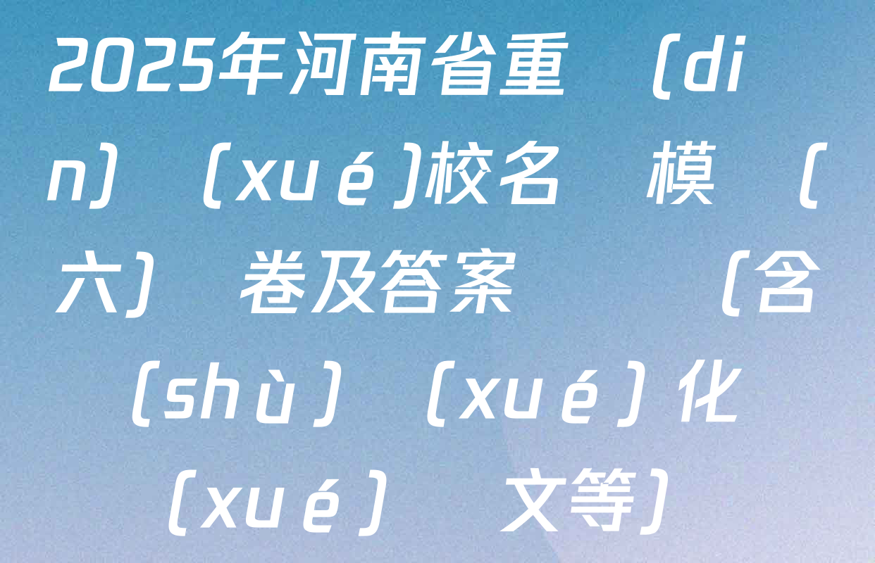 2025年河南省重點(diǎn)學(xué)校名師模擬(六)試卷及答案匯總（含數(shù)學(xué) 化學(xué) 語文等）