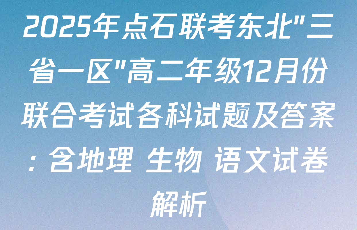 2025年点石联考东北"三省一区"高二年级12月份联合考试各科试题及答案: 含地理 生物 语文试卷解析