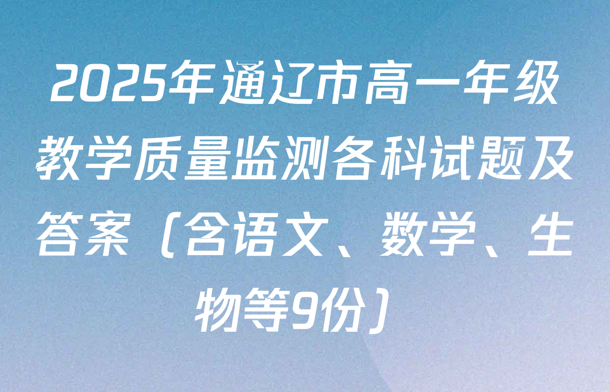 2025年通辽市高一年级教学质量监测各科试题及答案（含语文、数学、生物等9份）