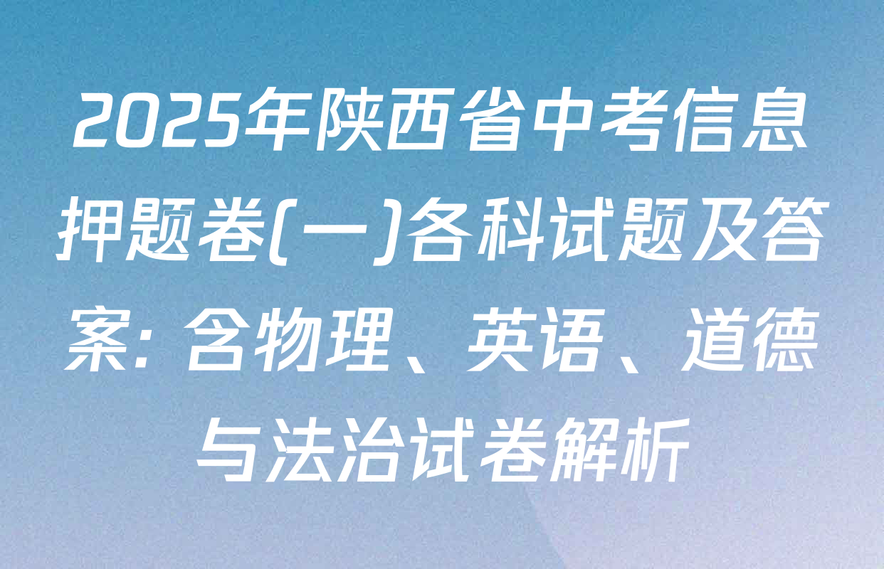 2025年陕西省中考信息押题卷(一)各科试题及答案: 含物理、英语、道德与法治试卷解析