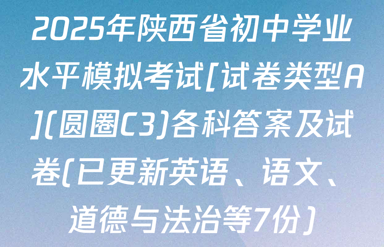 2025年陕西省初中学业水平模拟考试[试卷类型A](圆圈C3)各科答案及试卷(已更新英语、语文、道德与法治等7份)