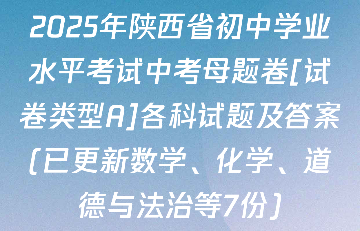 2025年陕西省初中学业水平考试中考母题卷[试卷类型A]各科试题及答案(已更新数学、化学、道德与法治等7份)
