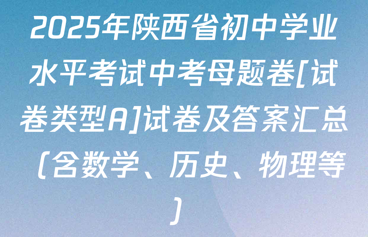 2025年陕西省初中学业水平考试中考母题卷[试卷类型A]试卷及答案汇总（含数学、历史、物理等）