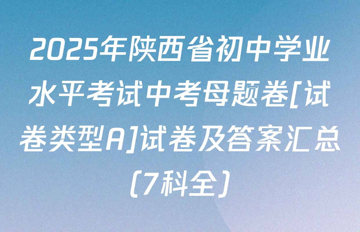 2025年陕西省初中学业水平考试中考母题卷[试卷类型A]试卷及答案汇总（7科全）