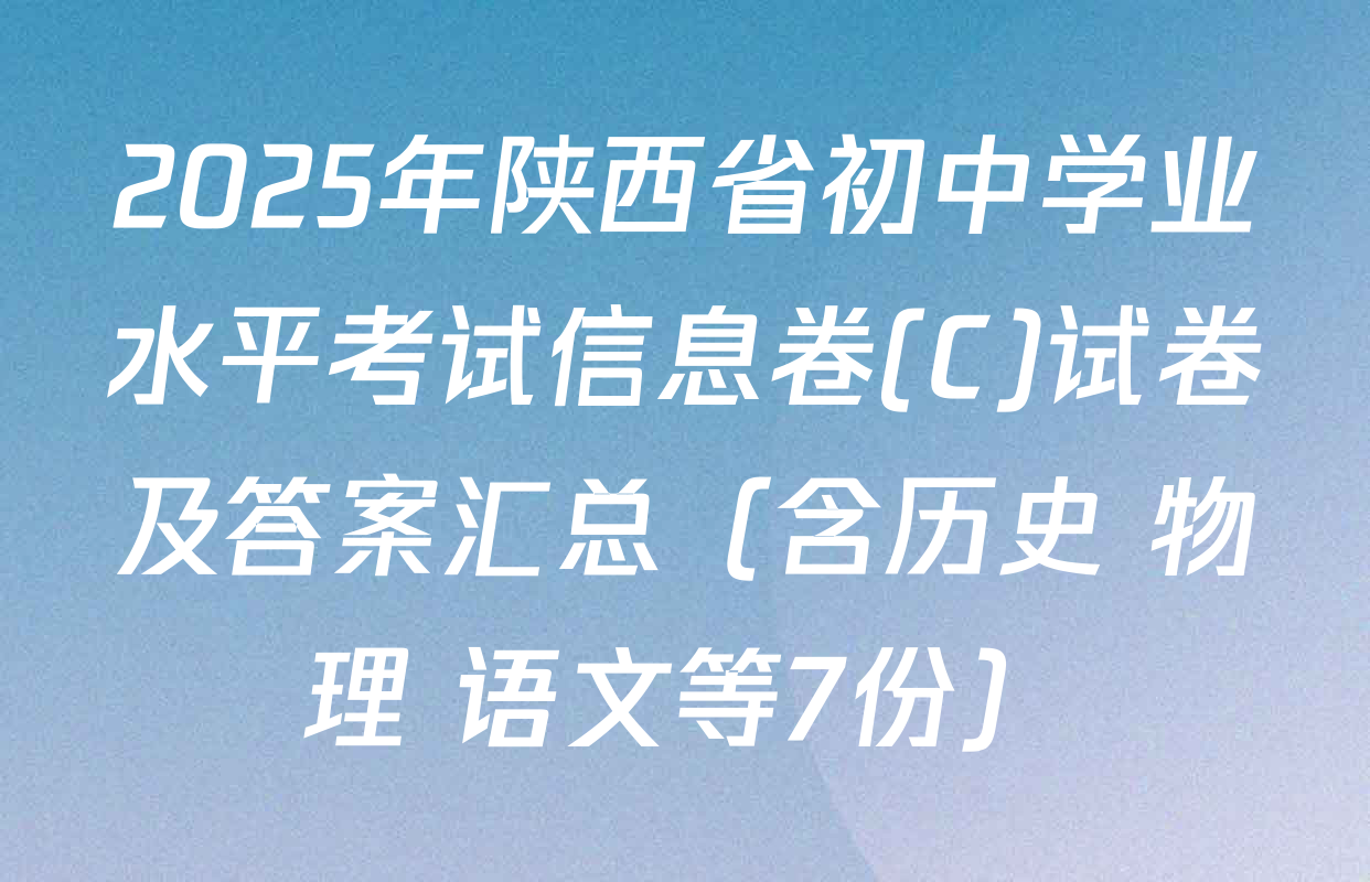 2025年陕西省初中学业水平考试信息卷(C)试卷及答案汇总（含历史 物理 语文等7份）