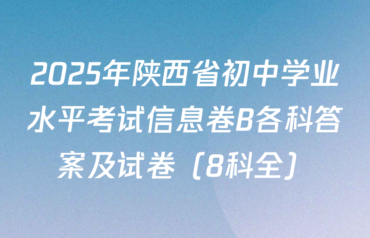 2025年陕西省初中学业水平考试信息卷B各科答案及试卷（8科全）