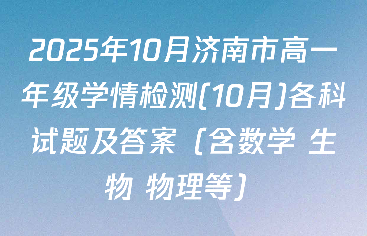 2025年10月济南市高一年级学情检测(10月)各科试题及答案（含数学 生物 物理等）