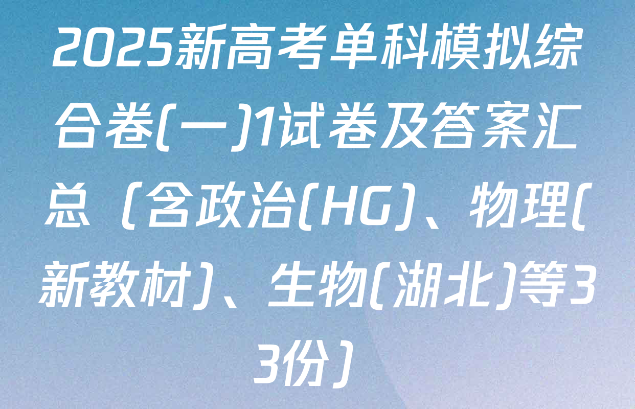 2025新高考单科模拟综合卷(一)1试卷及答案汇总（含政治(HG)、物理(新教材)、生物(湖北)等33份）