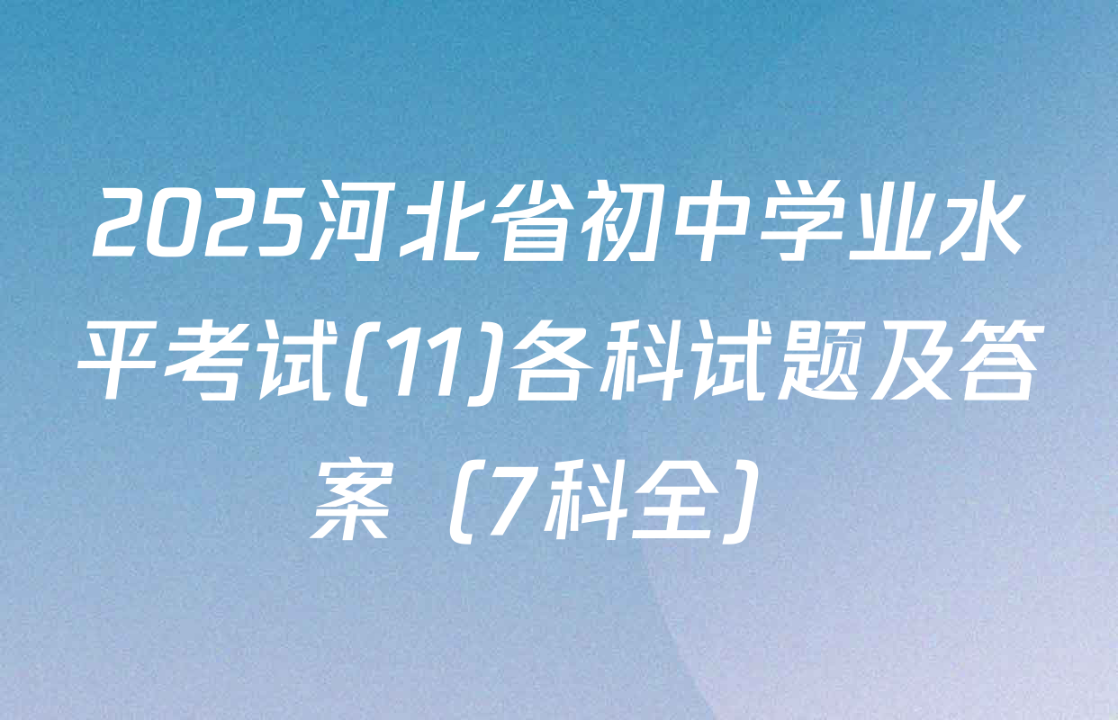 2025河北省初中学业水平考试(11)各科试题及答案（7科全）