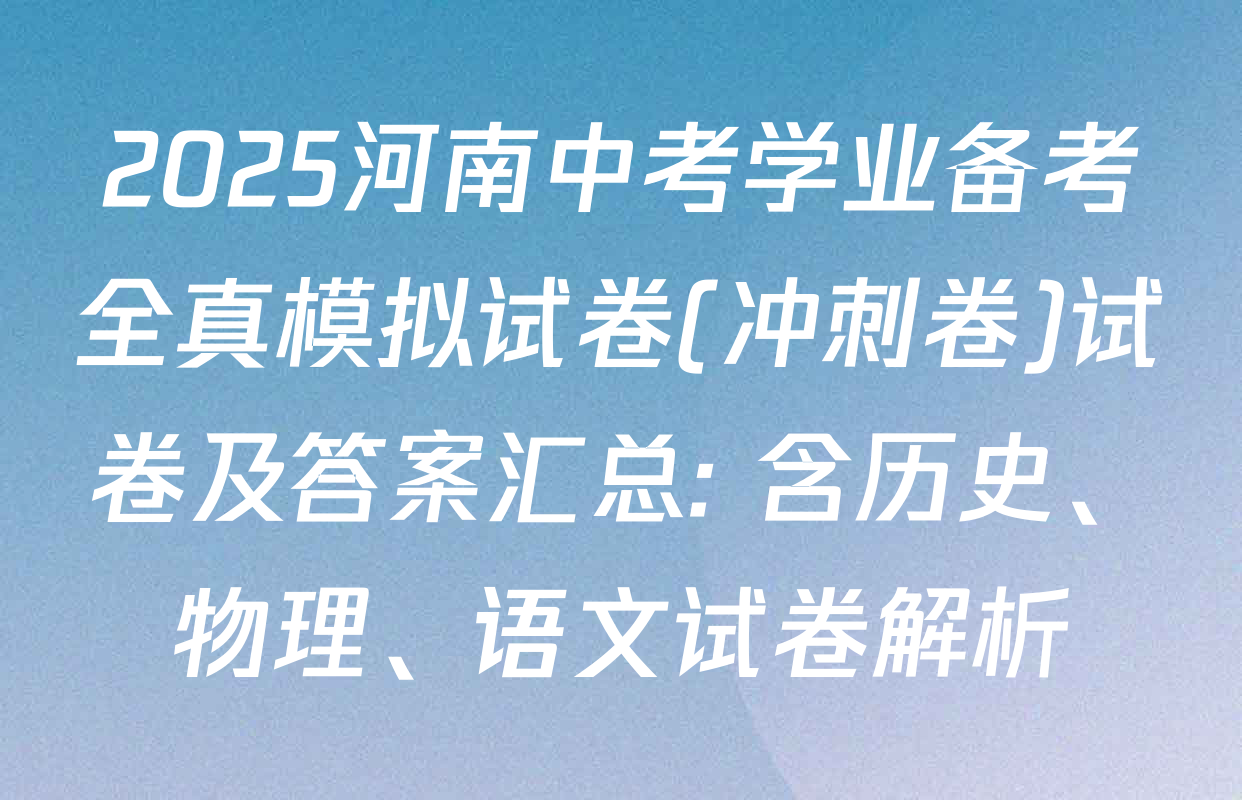 2025河南中考学业备考全真模拟试卷(冲刺卷)试卷及答案汇总: 含历史、物理、语文试卷解析
