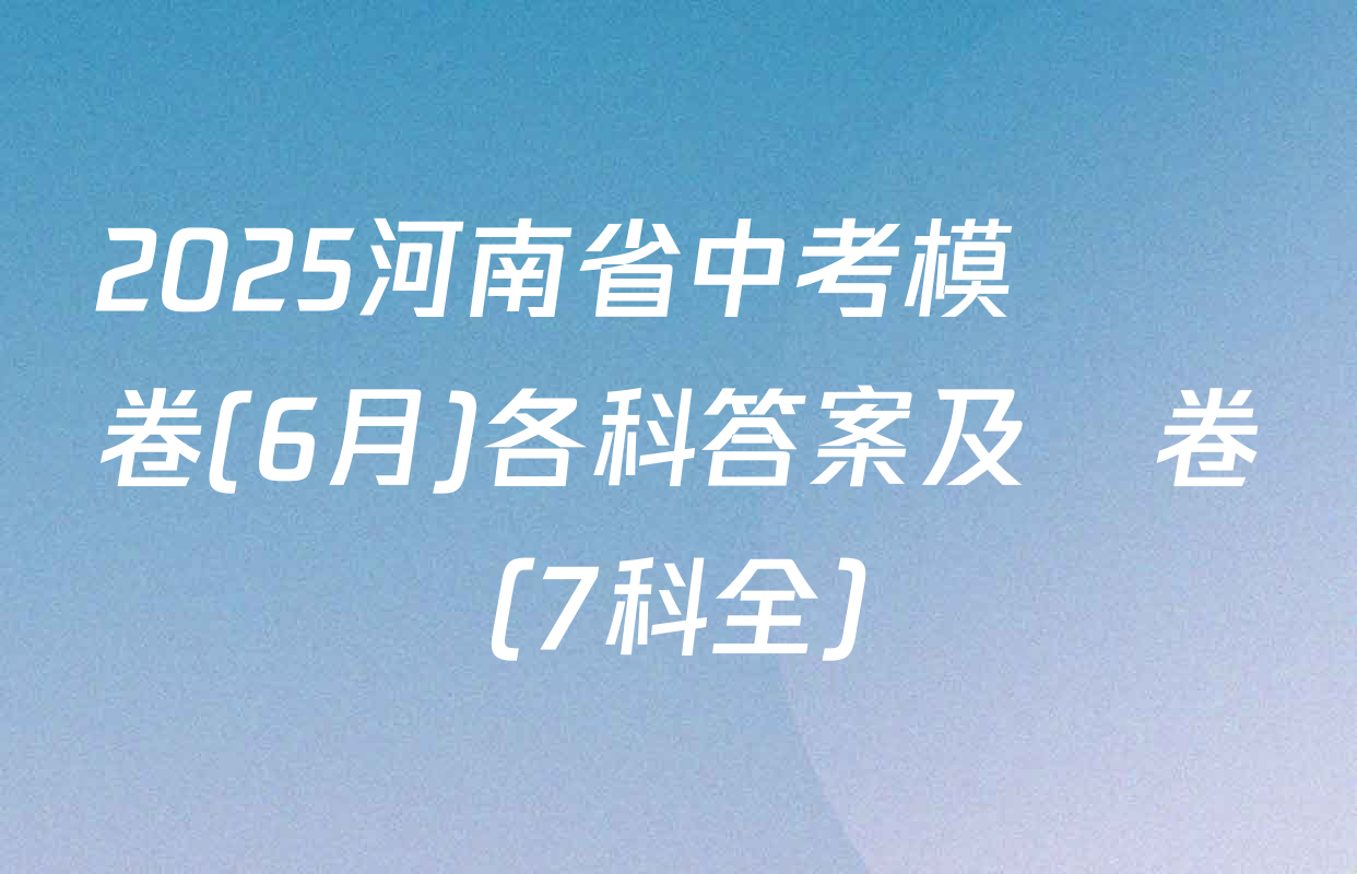 2025河南省中考模擬試卷(6月)各科答案及試卷（7科全）