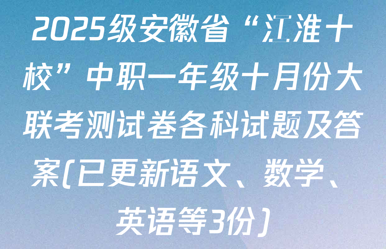 2025级安徽省“江淮十校”中职一年级十月份大联考测试卷各科试题及答案(已更新语文、数学、英语等3份)