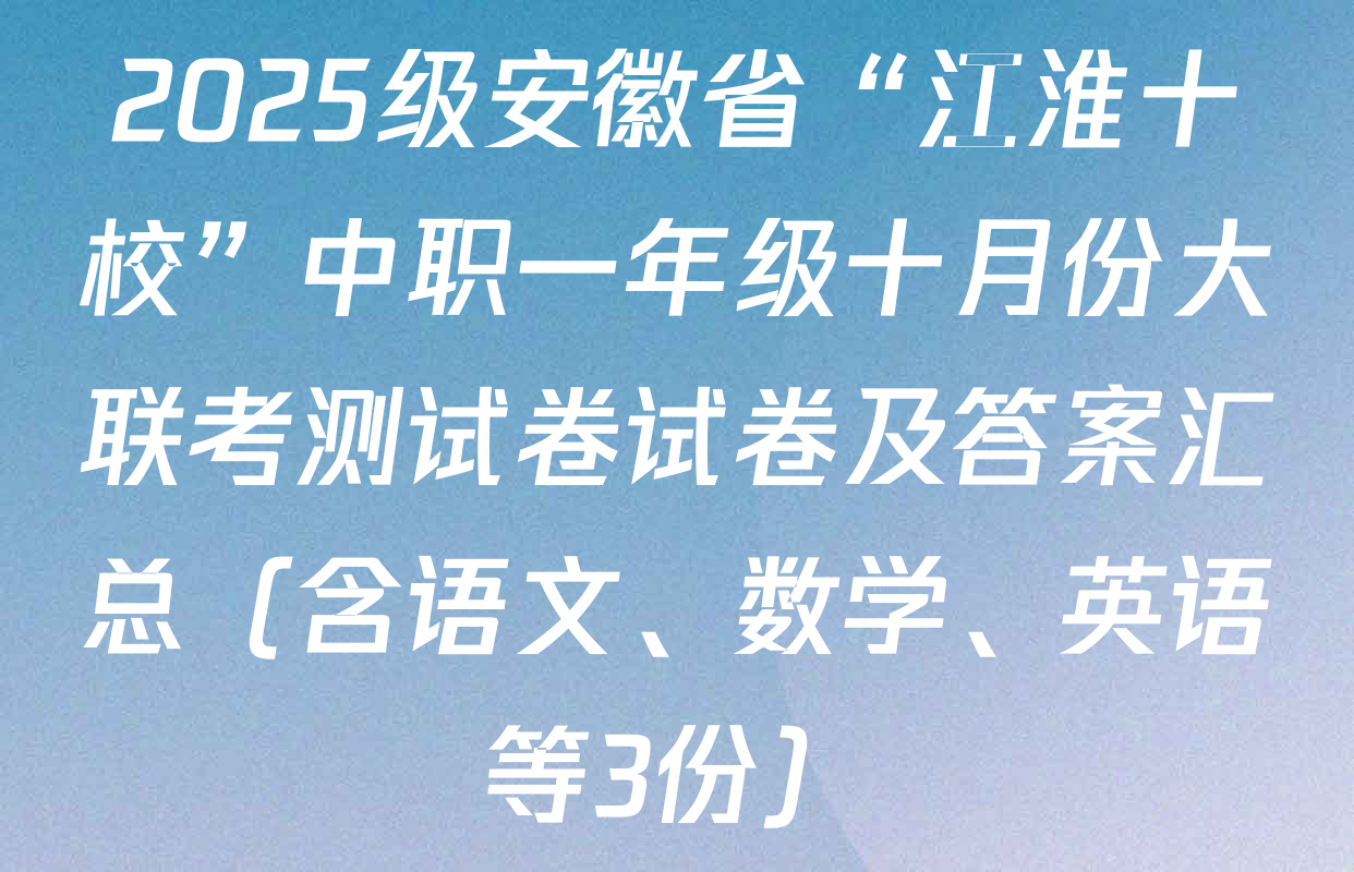 2025级安徽省“江淮十校”中职一年级十月份大联考测试卷试卷及答案汇总（含语文、数学、英语等3份）