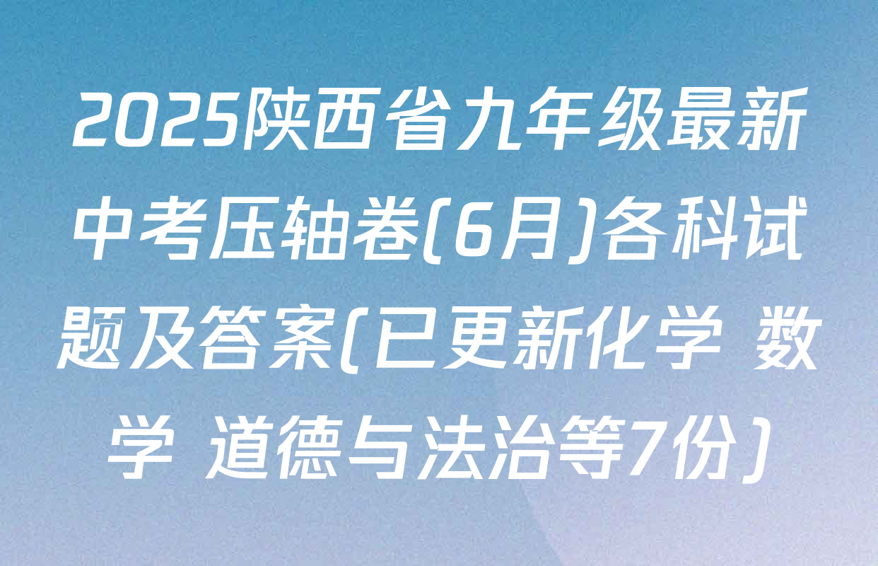 2025陕西省九年级最新中考压轴卷(6月)各科试题及答案(已更新化学 数学 道德与法治等7份)