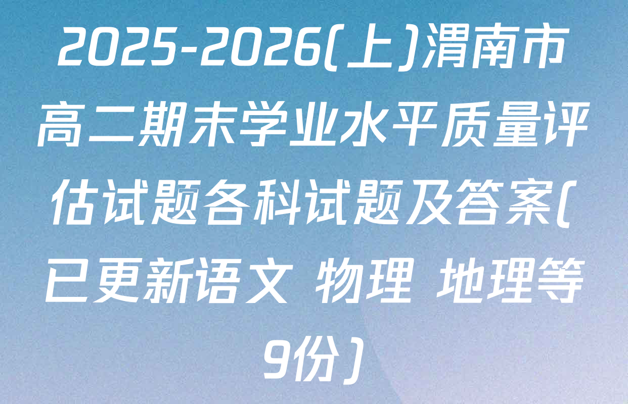 2025-2026(上)渭南市高二期末学业水平质量评估试题各科试题及答案(已更新语文 物理 地理等9份)