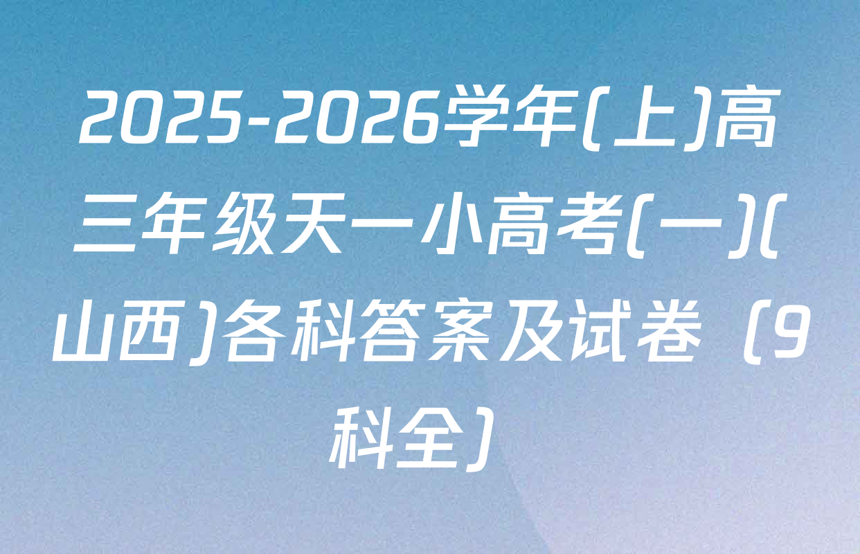 2025-2026学年(上)高三年级天一小高考(一)(山西)各科答案及试卷（9科全）