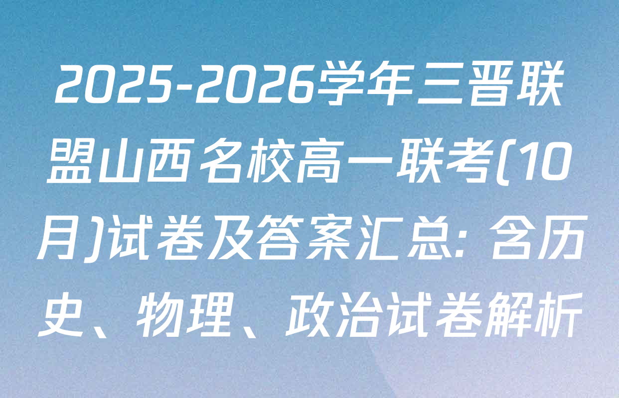 2025-2026学年三晋联盟山西名校高一联考(10月)试卷及答案汇总: 含历史、物理、政治试卷解析