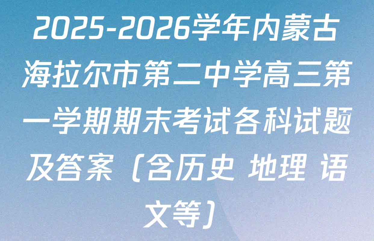 2025-2026学年内蒙古海拉尔市第二中学高三第一学期期末考试各科试题及答案（含历史 地理 语文等）
