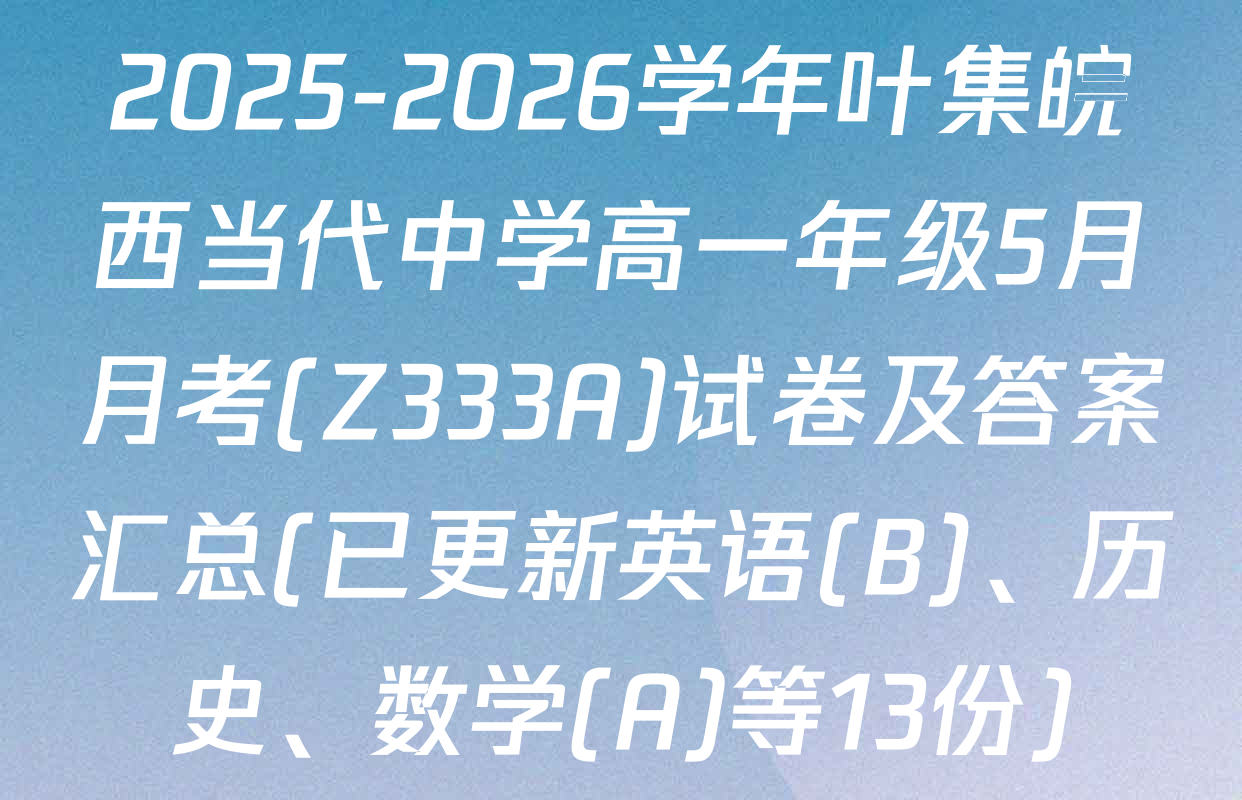 2025-2026学年叶集皖西当代中学高一年级5月月考(Z333A)试卷及答案汇总(已更新英语(B)、历史、数学(A)等13份)