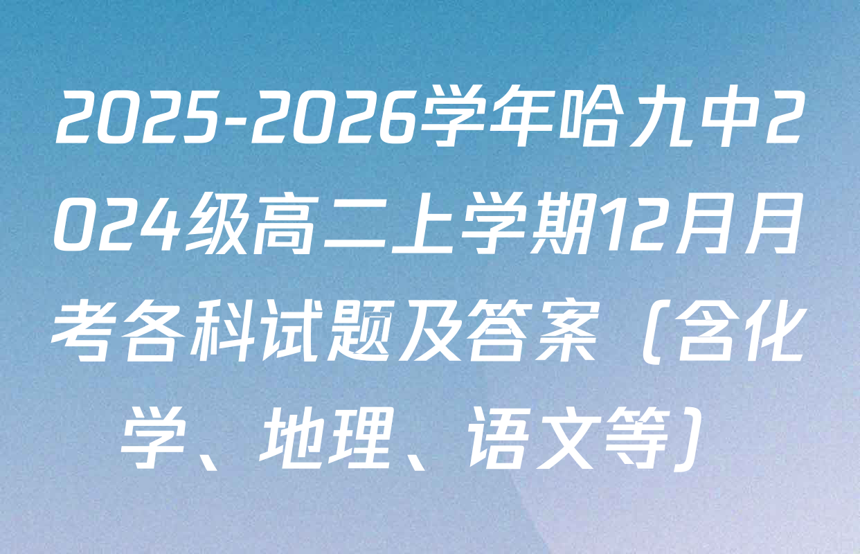 2025-2026学年哈九中2024级高二上学期12月月考各科试题及答案（含化学、地理、语文等）
