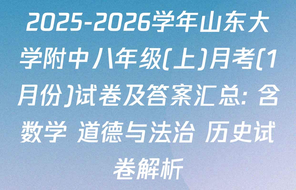 2025-2026学年山东大学附中八年级(上)月考(1月份)试卷及答案汇总: 含数学 道德与法治 历史试卷解析