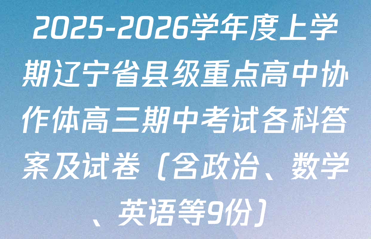 2025-2026学年度上学期辽宁省县级重点高中协作体高三期中考试各科答案及试卷（含政治、数学、英语等9份）