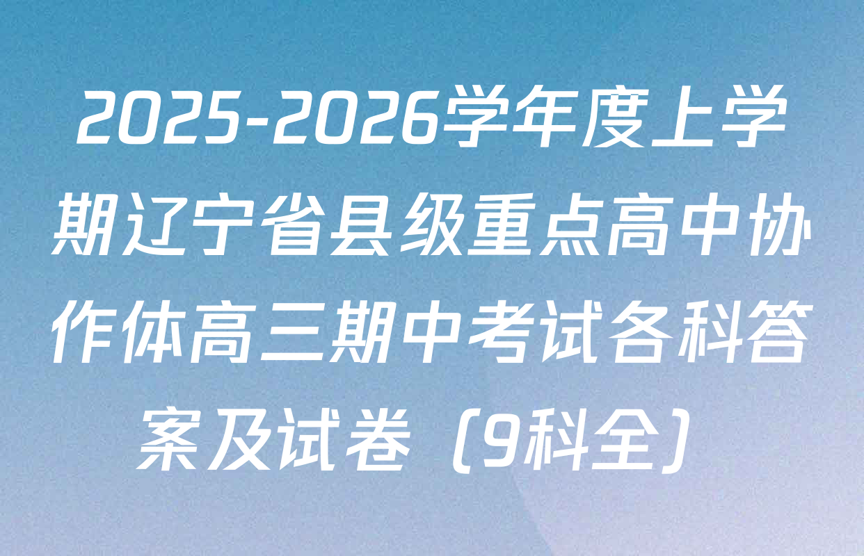 2025-2026学年度上学期辽宁省县级重点高中协作体高三期中考试各科答案及试卷（9科全）