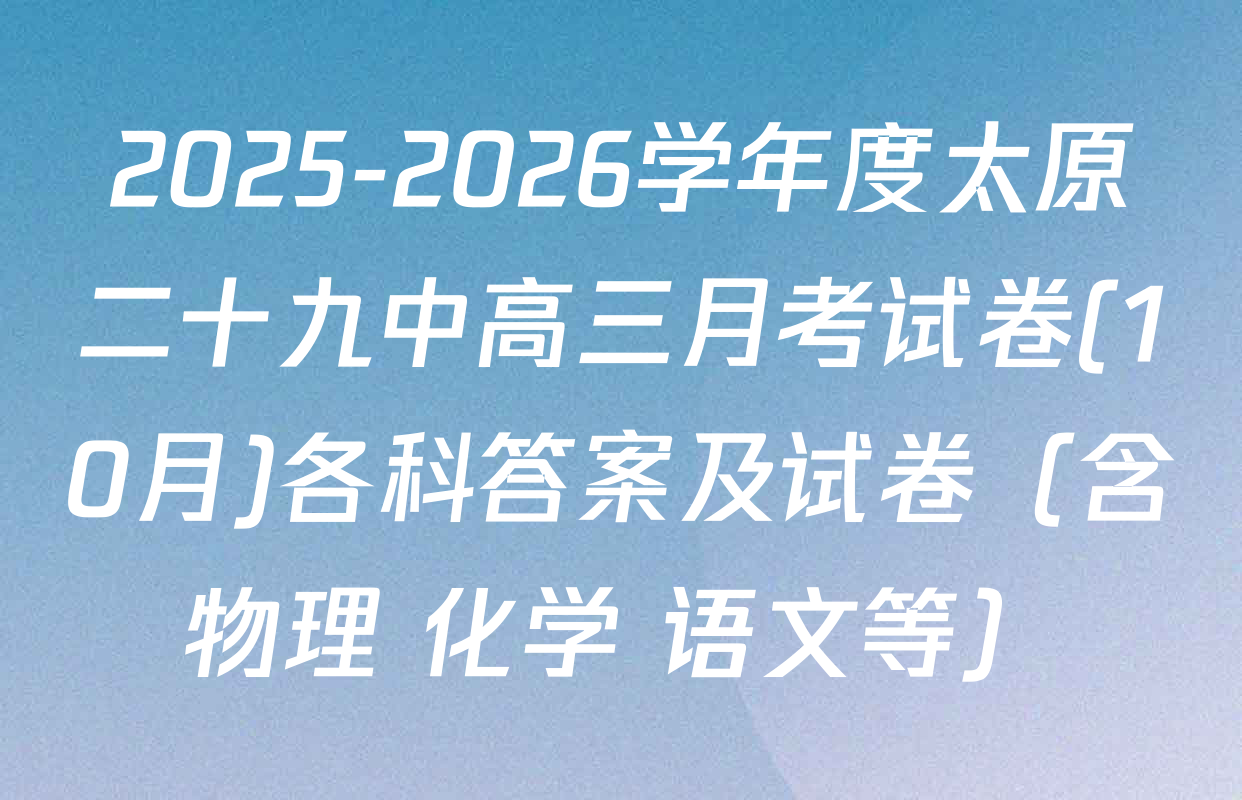 2025-2026学年度太原二十九中高三月考试卷(10月)各科答案及试卷（含物理 化学 语文等）