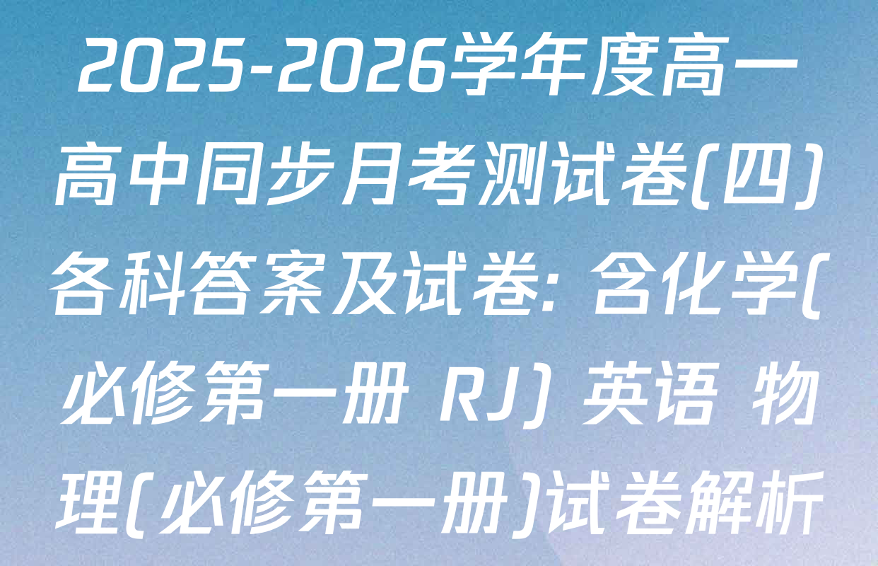 2025-2026学年度高一高中同步月考测试卷(四)各科答案及试卷: 含化学(必修第一册 RJ) 英语 物理(必修第一册)试卷解析